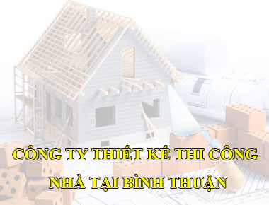 Công ty thiết kế thi công nhà đẹp tại Bình Thuận