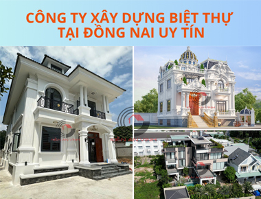 Chọn công ty xây dựng biệt thự tại Đồng Nai uy tín